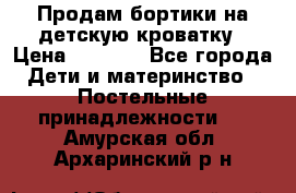 Продам бортики на детскую кроватку › Цена ­ 1 000 - Все города Дети и материнство » Постельные принадлежности   . Амурская обл.,Архаринский р-н